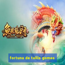 fortuna de tallis gomes